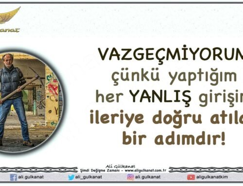 VAZGEÇMİYORUM, Çünkü Yaptığım Her YANLIŞ Girişim…